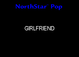 NorthStar'V Pop

GIRLFRIEND
