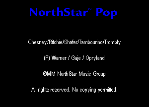 NorthStar'V Pop

ChesneyfRnchuelShaferITambourinolTrombly
(P) Wane! I G3,? I Opryiand
emu NorthStar Music Group

All rights reserved No copying permithed