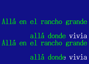 All en el rancho grande

all donde Vivia
All en el rancho grande

all donde Vivia