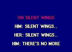 HIMZ SILENT WINGS.
HERI SILENT WINGS
Hle THERE'S NO MORE
