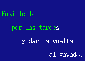 Ensillo lo

por las tardes

y dar la vuelta

a1 vayado.