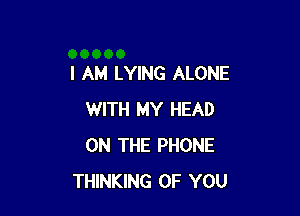 I AM LYING ALONE

WITH MY HEAD
ON THE PHONE
THINKING OF YOU