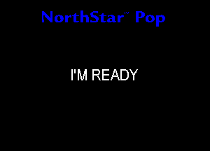 NorthStar'V Pop

I'M READY