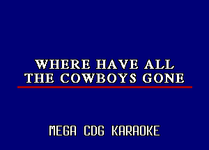 WHERE HAVE ALL
THE COWBOYS GONE

I'IEGFI CDG KHRHUKE