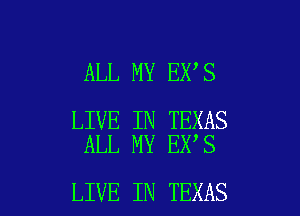 ALL MY EX S

LIVE IN TEXAS
ALL MY EX S

LIVE IN TEXAS