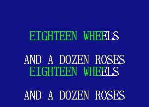 EIGHTEEN WHEELS

AND A DOZEN ROSES
EIGHTEEN WHEELS

AND A DOZEN ROSES l