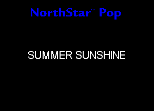 NorthStar'V Pop

SUMMER SUNSHINE