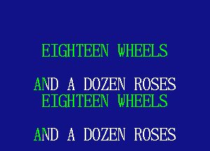 EIGHTEEN WHEELS

AND A DOZEN ROSES
EIGHTEEN WHEELS

AND A DOZEN ROSES l