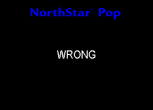 NorthStar'V Pop

WRONG