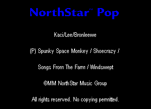 NorthStar'V Pop

KacifLeelenleeuue
(P) Spunky Space Monkey I Shoemzy I
Songs From The Farm fumiswept
(QMM NorthStar Music Group

NI tights reserved, No copying permitted.