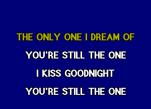 THE ONLY ONE I DREAM 0F
YOU'RE STILL THE ONE
I KISS GOODNIGHT
YOU'RE STILL THE ONE