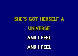 SHE'S GOT HERSELF A

UNIVERSE
AND I FEEL
AND I FEEL