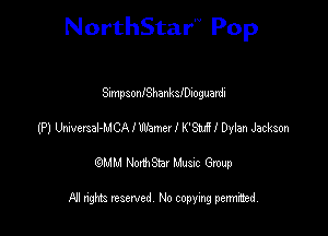 NorthStar'V Pop

SimpsonlShankleioguardi
(P) Udversal-MCAIWamer I K'Saxil Dyian Jackson
emu NorthStar Music Group

All rights reserved No copying permithed