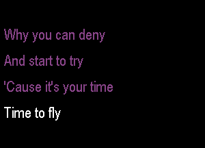 Why you can deny
And start to try

'Cause it's your time

Time to fly