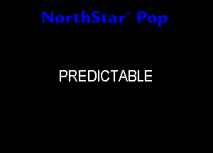 NorthStar'V Pop

PREDICTABLE