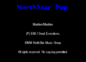 NorthStar'V Pop

MaddenfMadden
(P) EMI I Dead Execwves
QMM NorthStar Musxc Group

All rights reserved No copying permithed,