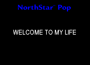 NorthStar'V Pop

WELCOME TO MY LIFE