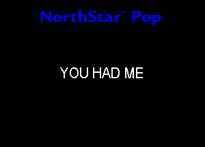NorthStar'V Pop

YOU HAD ME