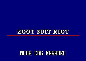 ZOOT SUIT RIOT

HEBH CUB KRRRUKE