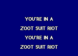 YOU'RE IN A

ZOOT SUIT RIOT
YOU'RE IN A
ZOOT SUIT RIOT