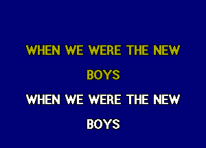 WHEN WE WERE THE NEW

BOYS
WHEN WE WERE THE NEW
BOYS