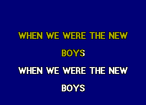 WHEN WE WERE THE NEW

BOYS
WHEN WE WERE THE NEW
BOYS