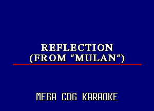 REFLECTION

(FROM MULAN)

HEGH CUB KRRRUKE