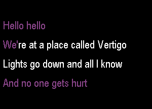 Hello hello
We're at a place called Venigo

Lights go down and all I know

And no one gets hurt