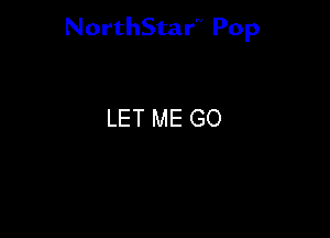 NorthStar'V Pop

LET ME GO