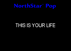 NorthStar'V Pop

THIS IS YOUR LIFE