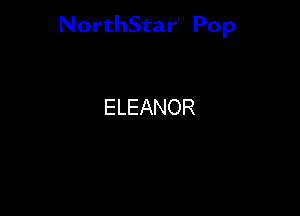 NorthStar'V Pop

ELEANOR