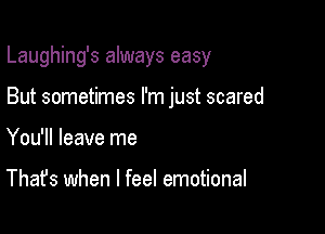 Laughing's always easy

But sometimes I'm just scared

You'll leave me

That's when I feel emotional