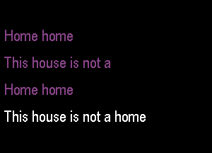 Home home
This house is not a

Home home

This house is not a home