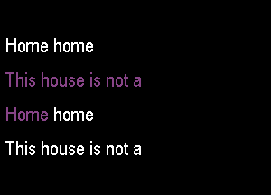 Home home
This house is not a

Home home

This house is not a