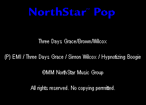 NorthStar'V Pop

Three Days GraccleuuanIlfnlcox
(P) EMI IThree Days Grace 13mm Wdcox I Hypnotizing Boog'e
emu NorthStar Music Group

All rights reserved No copying permithed
