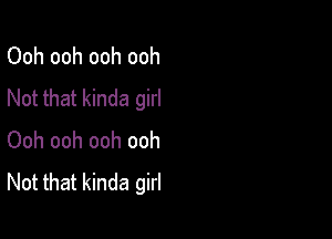 Ooh ooh ooh ooh
Not that kinda girl

Ooh ooh ooh ooh
Not that kinda girl