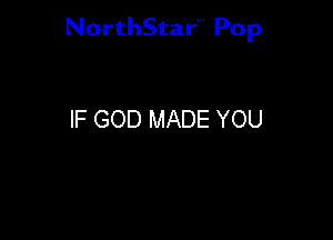 NorthStar'V Pop

IF GOD MADE YOU