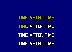 TIME AFTER TIME

TIME AFTER TIME
TIME AFTER TIME
TIME AFTER TIME