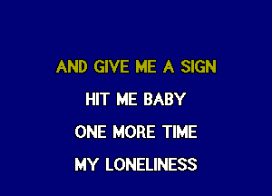 AND GIVE ME A SIGN

HIT ME BABY
ONE MORE TIME
MY LONELINESS