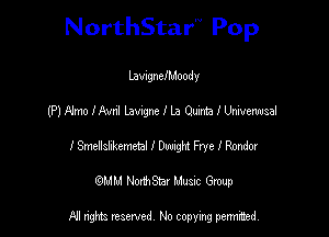 NorthStar'V Pop

LavigneIMoody
(P) Almo lAvnl Lawgne I La Quinta I Univenmsal
l Smellsummeal I Dmght Frye I Render
(QMM NorthStar Music Group

NI tights reserved, No copying permitted.