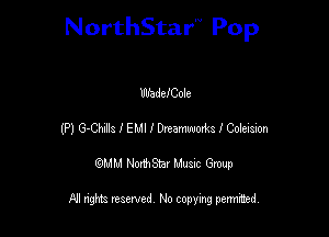 NorthStar'V Pop

lllfadeICole
(P) G-Chda I EMI I Dmamvooxks I Coleision
QMM NorthStar Musxc Group

All rights reserved No copying permithed,