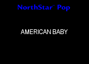 NorthStar'V Pop

AMERICAN BABY