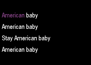 American baby
American baby

Stay American baby
American baby