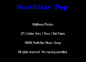 NorthStar'V Pop

Maiiheuuamnsley
(P) Oosden Grey leco I Bet Fm
QMM NorthStar Musxc Group

All rights reserved No copying permithed,