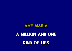 AVE MARIA
A MILLION AND ONE
KIND OF LIES