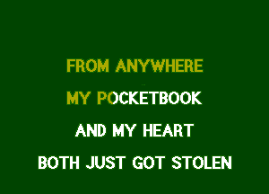 FROM ANYWHERE

MY POCKETBOOK
AND MY HEART
BOTH JUST GOT STOLEN