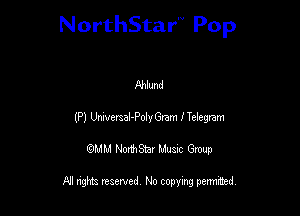 NorthStar'V Pop

Ahlund
(P) Umcrtal-Poly Gem lTelegram
QMM NorthStar Musxc Group

All rights reserved No copying permithed,