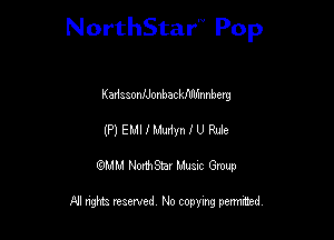 NorthStar'V Pop

Kadeaoanonbackfdlfmnberg
(P) EMI I Mudyn I U Rule
QMM NorthStar Musxc Group

All rights reserved No copying permithed,