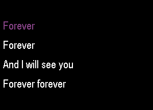 F orever

Forever

And I will see you

F orever forever