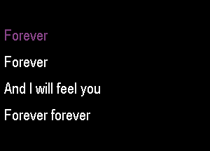 F orever

Forever

And I will feel you

F orever forever